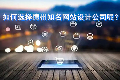 如何選擇德州知名網(wǎng)站設(shè)計公司呢？