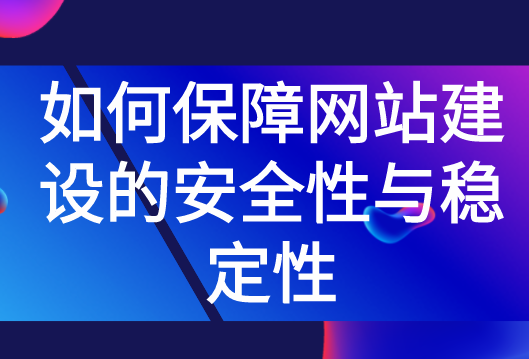 如何保障網站建設的安全性與穩定性
